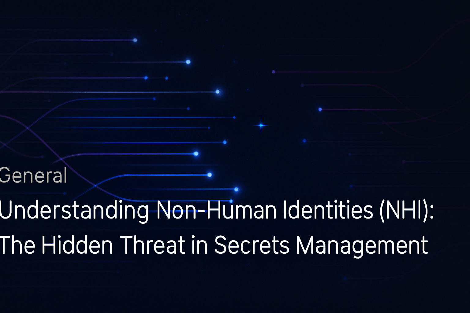 Understanding Non-Human Identities (NHI): The Hidden Threat in Secrets Management