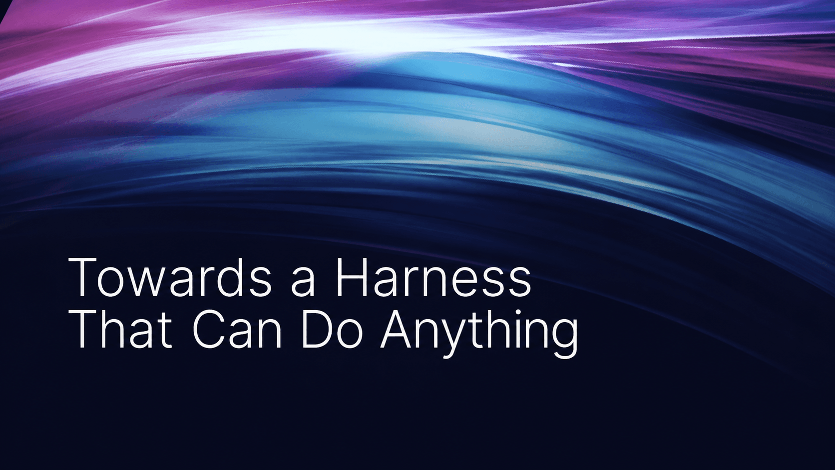 Towards a Harness That Can Do Anything