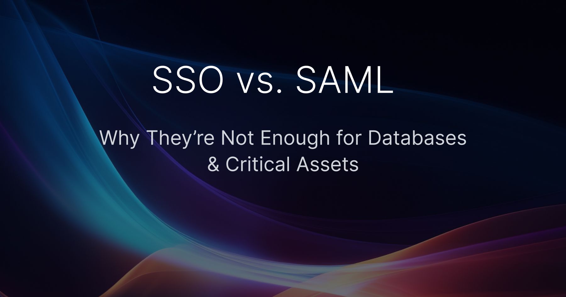 SAML vs SSO: Why They’re Not Enough for Databases & Critical Assets