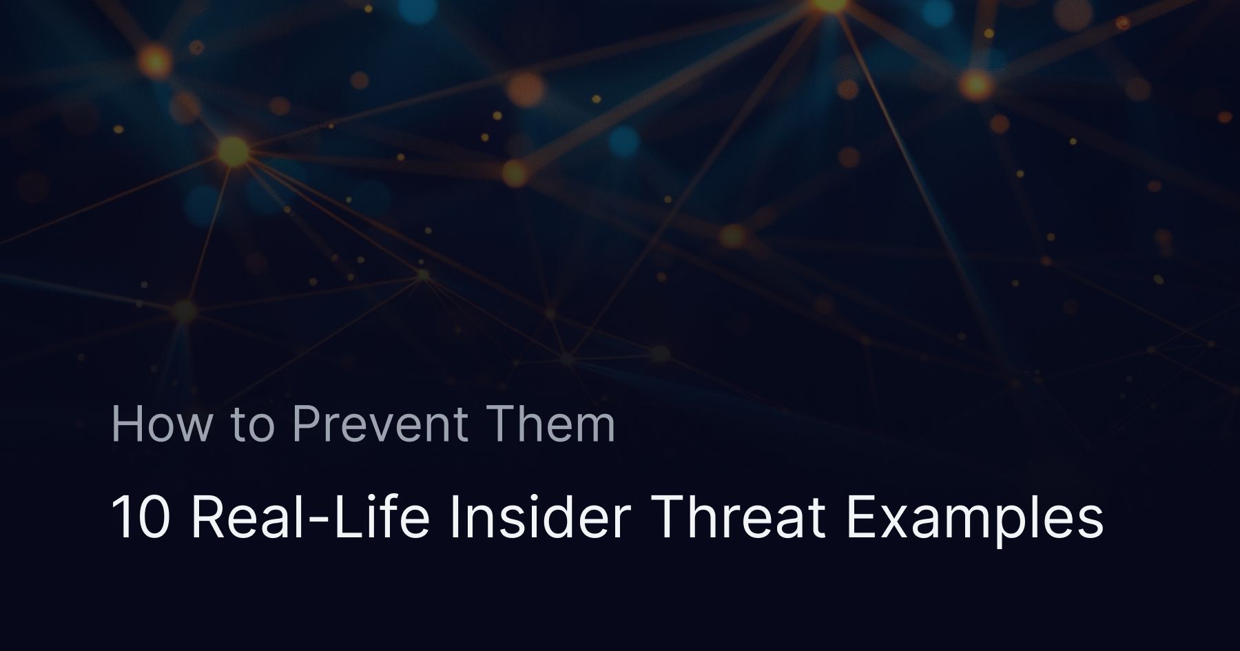 10 Real-Life Insider Threat Examples and How to Prevent Them